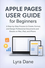 Apple Pages User Guide for Beginners: A Step-by-Step Process to Create, Format, and Design Professional Documents and Ebooks on Mac, iPad, and iPhone - Image 2