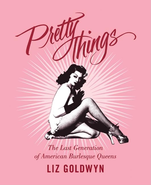 Pretty Things: The Last Generation of American Burlesque Queens â€“ The Definitive Study of Golden Age Cabaret, Glamour, and Sexuality - Image 1