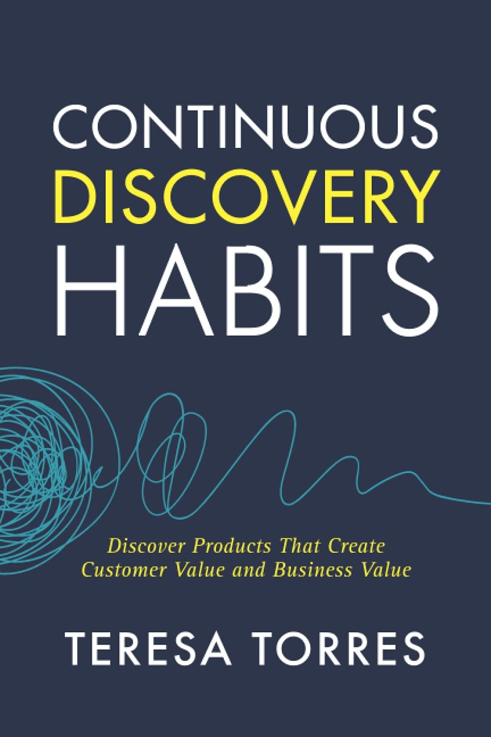 Continuous Discovery Habits: Discover Products that Create Customer Value and Business Value - Image 1