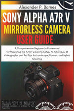 Sony Alpha a7R V Mirrorless Camera User Guide: A Comprehensive Beginner to Pro Manual for Mastering the A7RV, Covering Setup, AI Autofocus, 8K Videography, and Pro Tips for Landscape, Portrait, and H - Image 1