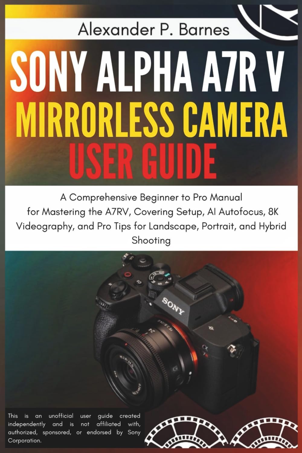 Sony Alpha a7R V Mirrorless Camera User Guide: A Comprehensive Beginner to Pro Manual for Mastering the A7RV, Covering Setup, AI Autofocus, 8K Videography, and Pro Tips for Landscape, Portrait, and H - Image 1
