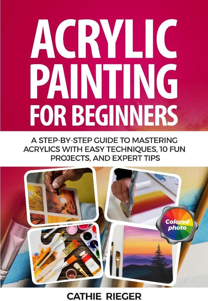 Acrylic Painting for Beginners: A Step-by-Step Guide to Mastering Acrylics with Easy Techniques, 10 Fun Projects, and Expert Tips - Image 1
