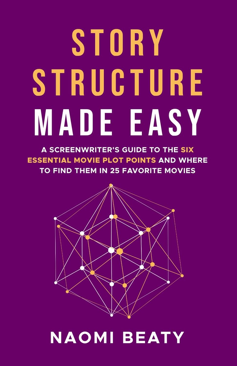 Story Structure Made Easy: A screenwriter's guide to the six essential movie plot points and where to find them in 25 favorite movies (Screenwriting Simplified) - Image 1