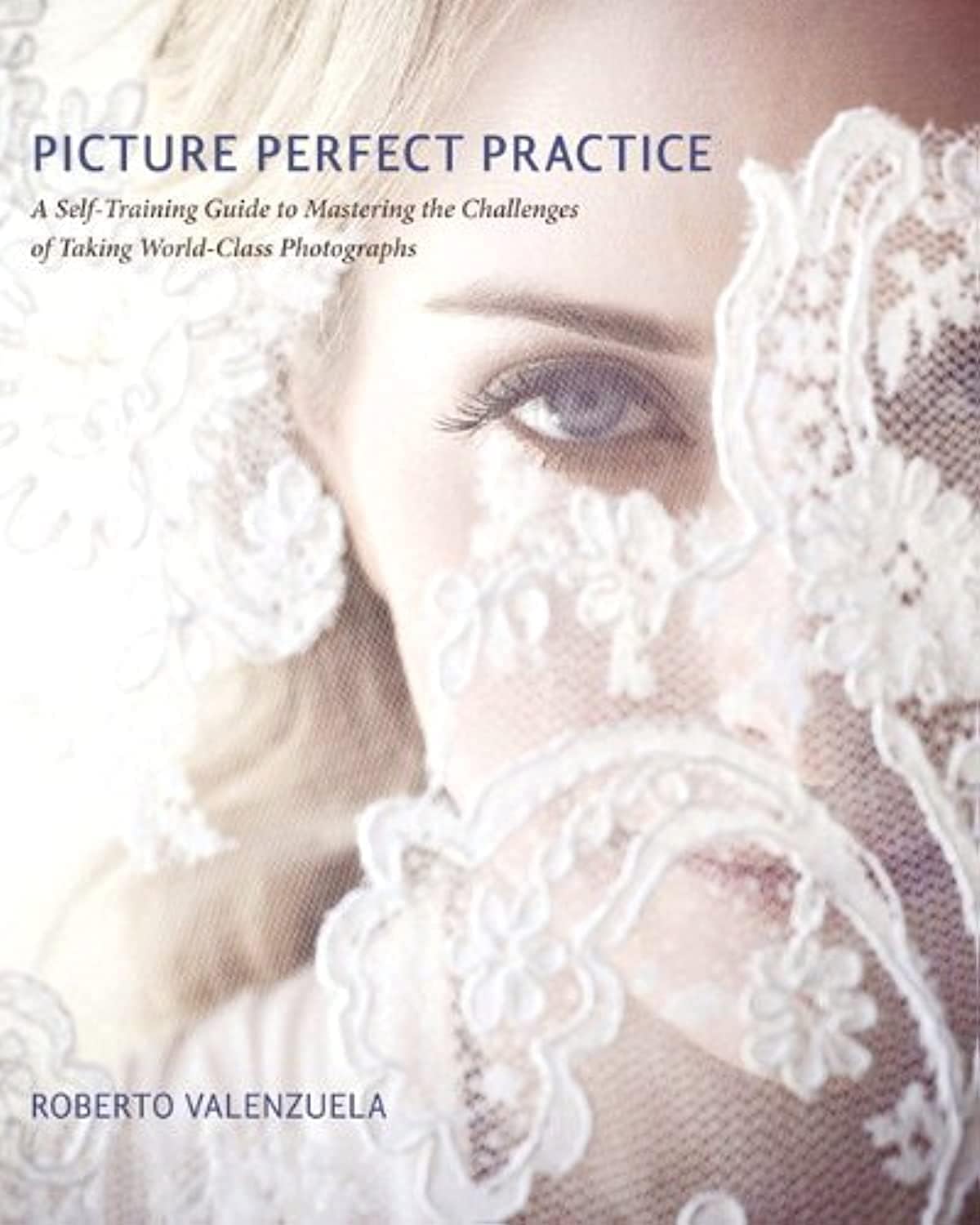 Picture Perfect Practice: A Self-Training Guide to Mastering the Challenges of Taking World-Class Photographs (Voices That Matter) - Image 1