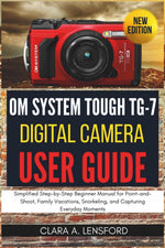 OM SYSTEM TOUGH TG-7 Digital Camera User Guide: Simplified Step-by-Step Beginner Manual for Point-and-Shoot, Family Vacations, Snorkeling, and Capturing Everyday Moments - Image 1