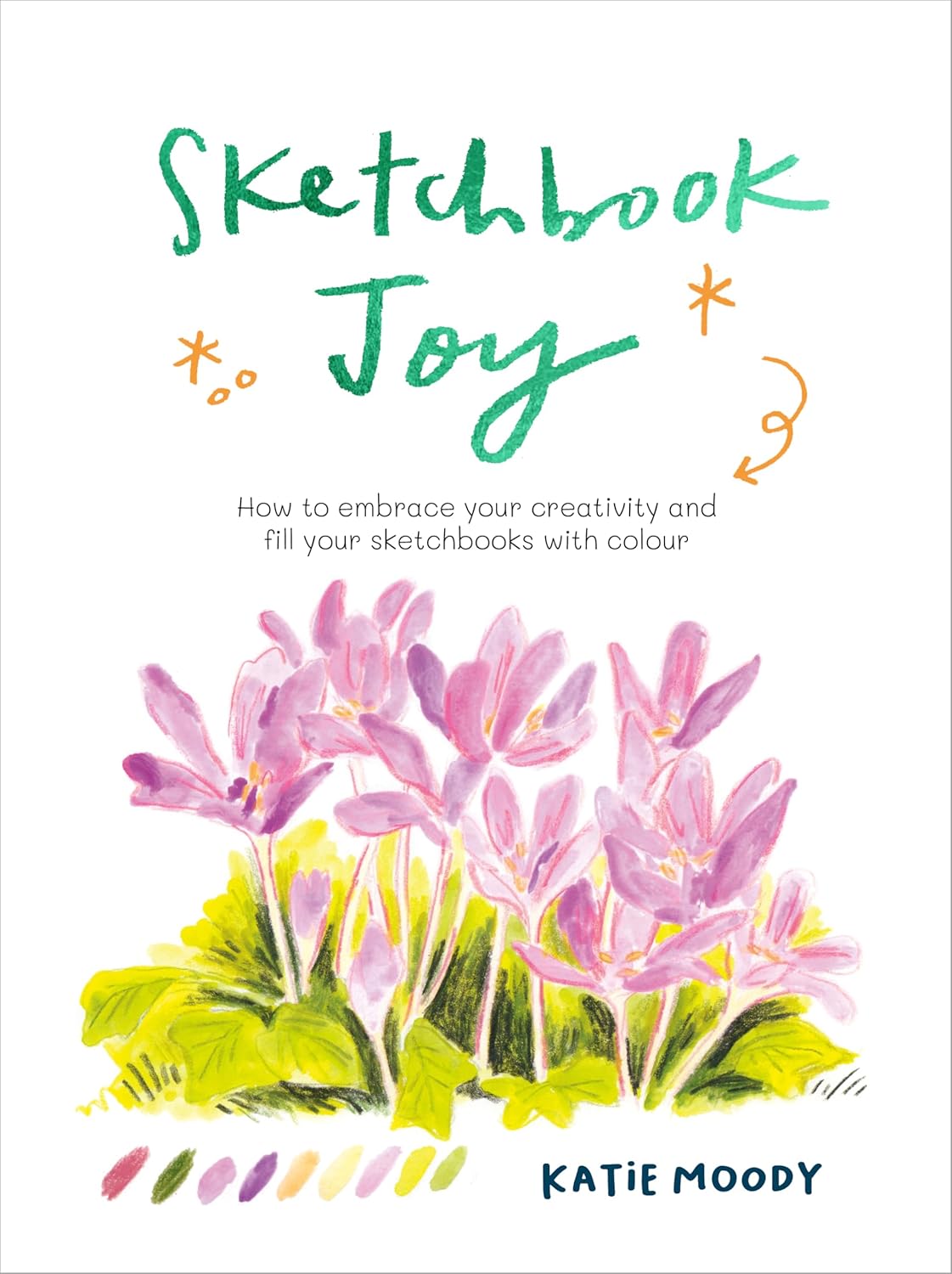 Sketchbook Joy: How to embrace your creativity and fill your sketchbooks with colour (Painting) - Image 1