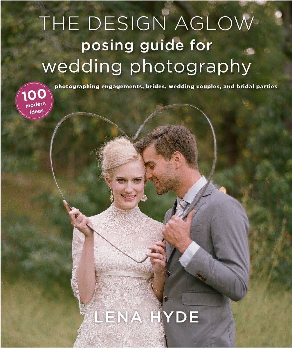 The Design Aglow Posing Guide for Wedding Photography: 100 Modern Ideas for Photographing Engagements, Brides, Wedding Couples, and Wedding Parties - Image 1