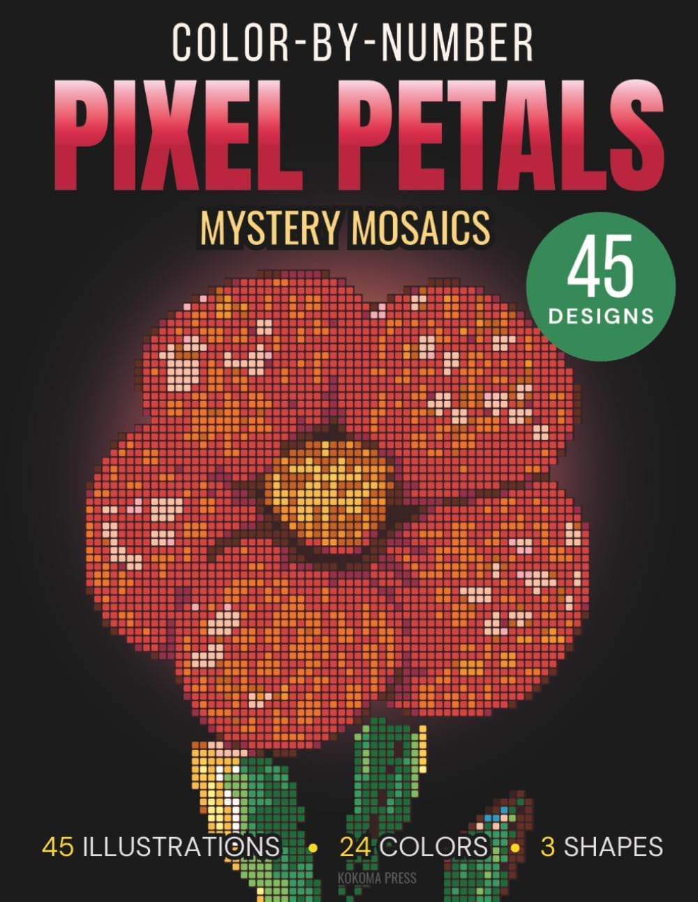 Color-by-Number Pixel Petals: A Relaxing Pixel Art Adventure for Adults and Teens with 45 Stunning Hidden Floral Designs in Squares, Circles, and Hexagons for Stress Relief and Creative Fun - Image 1