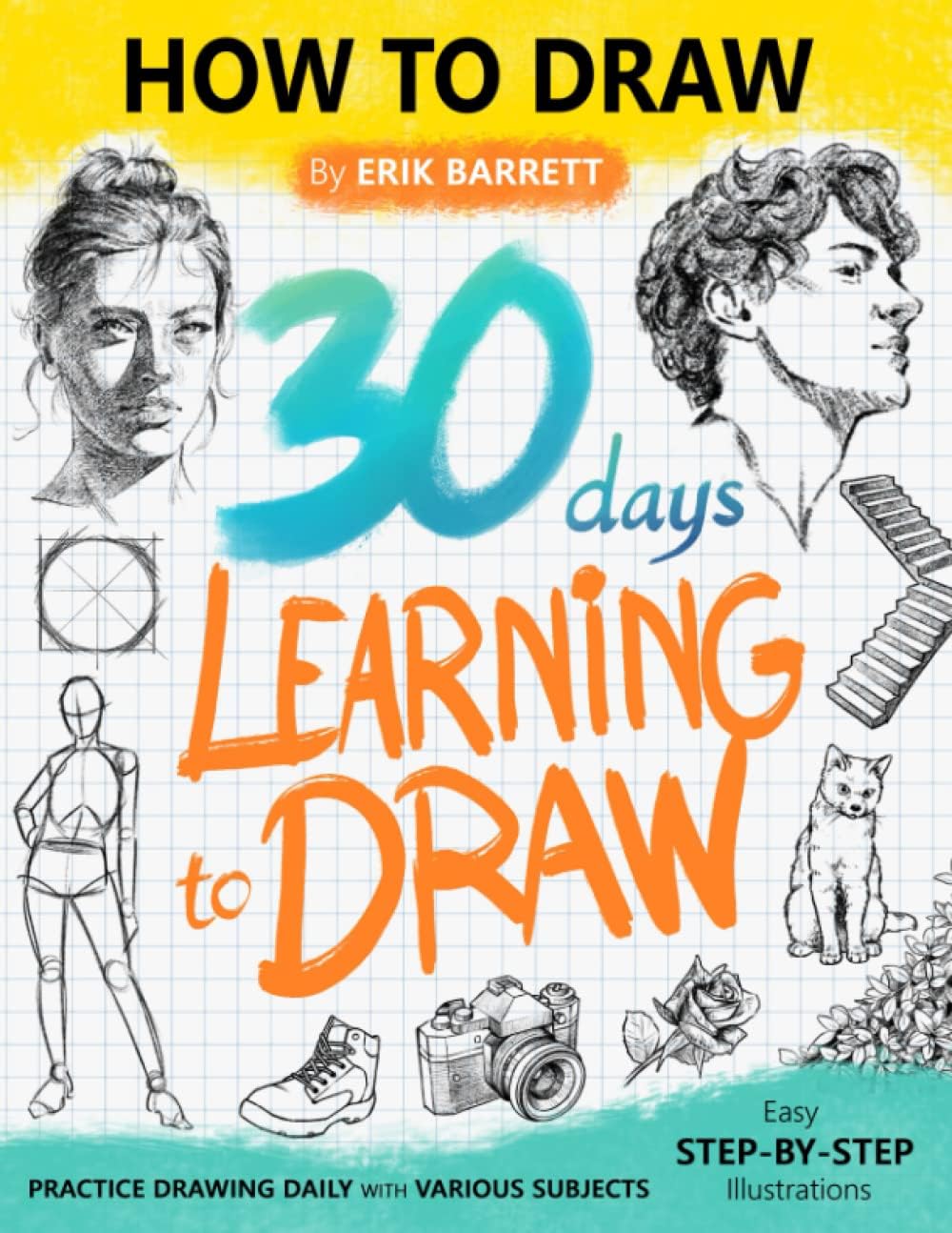 30 Days Learning to Draw: 30-Day Drawing Checklist with Step By Step Instructions on How to Draw Different Subjects Such as Animals, Plants, Humans, ... (Daily Practice Guide Book for Beginners) - Image 1
