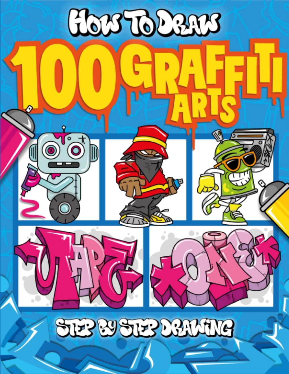 How to Draw 100 Graffiti Arts: Easy Step-by-Step Guide To Teach Kids And Beginners How To Draw Graffiti Letters, Characters, And Fonts. - Image 1