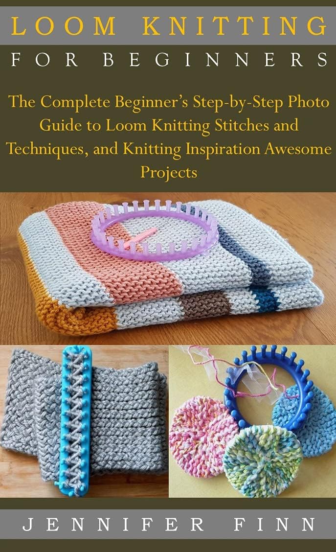 LOOM KNITTING FOR BEGINNERS: The Complete Beginner’s Step-by-Step Photo Guide to Loom Knitting Stitches and Techniques, and Knitting Inspiration Awesome Projects - Image 1