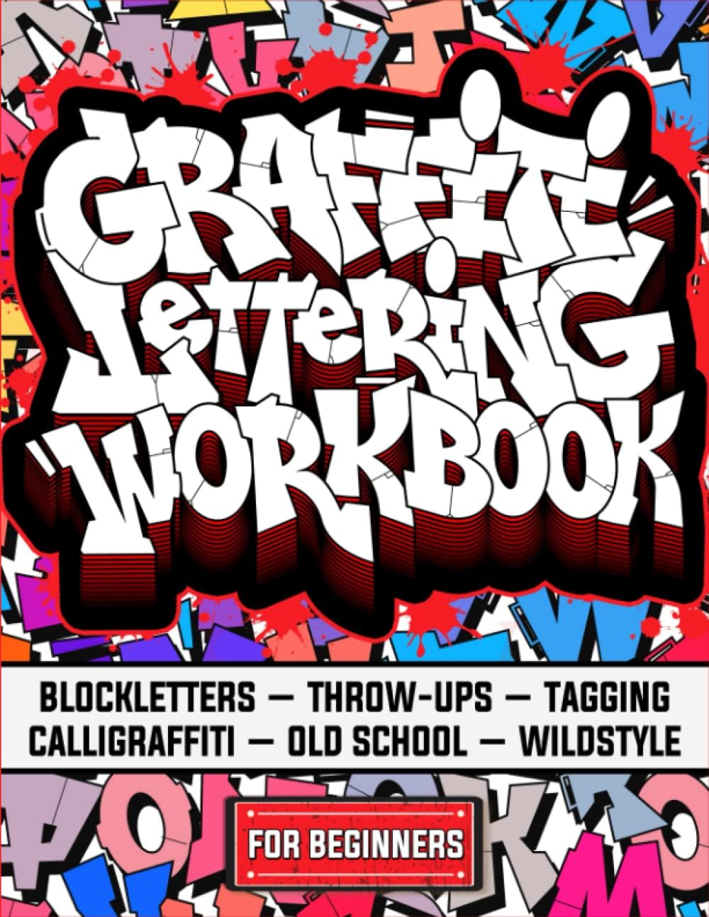 Graffiti Lettering Workbook For Beginners: A Step-By-Step Guide to Master Graffiti Blockletters, Throw-ups, Tagging, Calligraffiti, Old School, and Wildstyle Letters. - Image 1