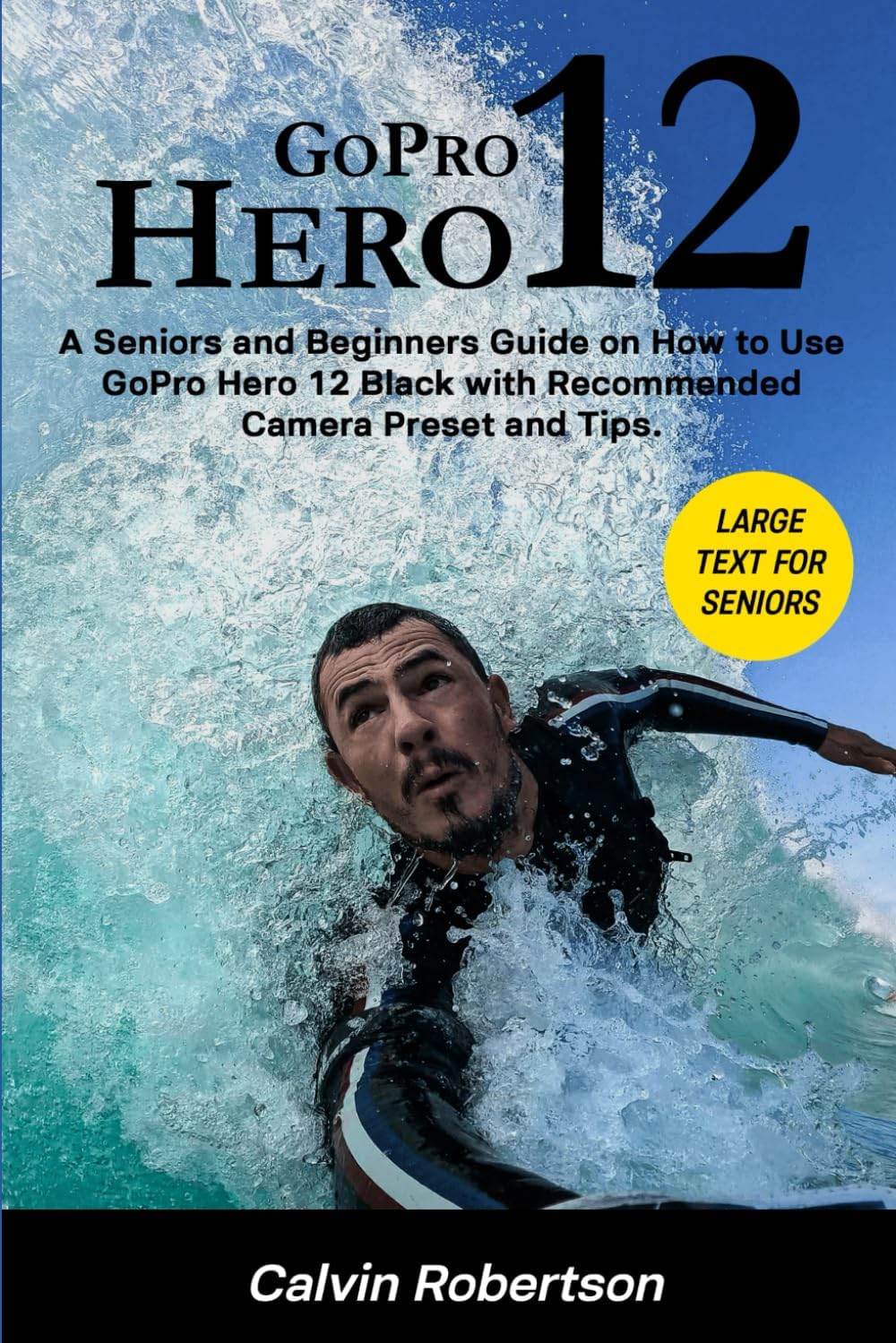GoPro Hero 12: A Seniors and Beginners Guide on How to Use GoPro Hero 12 Black with Recommended Presets and Tips (GoPro Hero Series) - Image 1