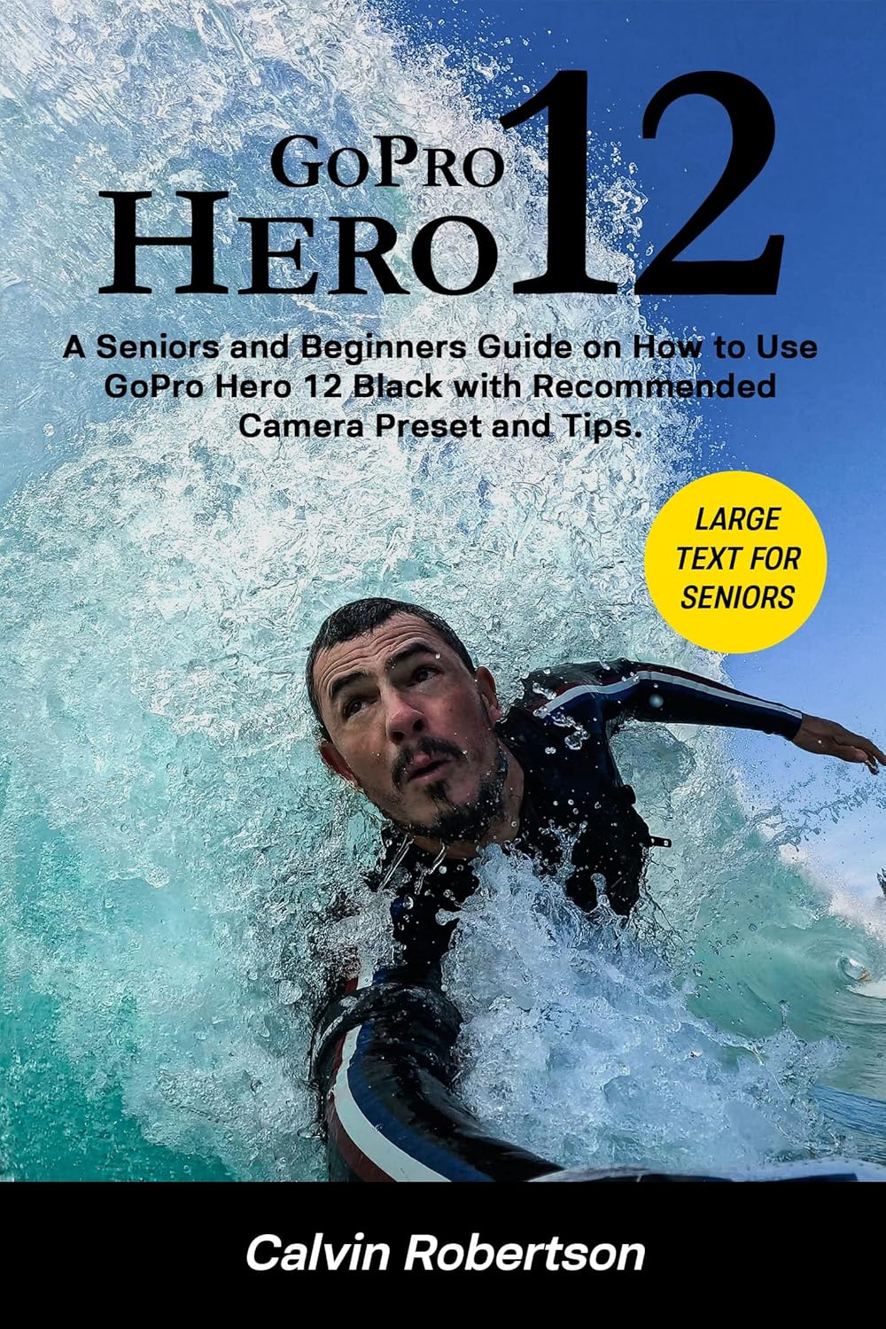 GoPro Hero 12: A Seniors and Beginners Guide on How to Use GoPro Hero 12 Black with Recommended Presets and Tips (GoPro Hero Series) - Image 1