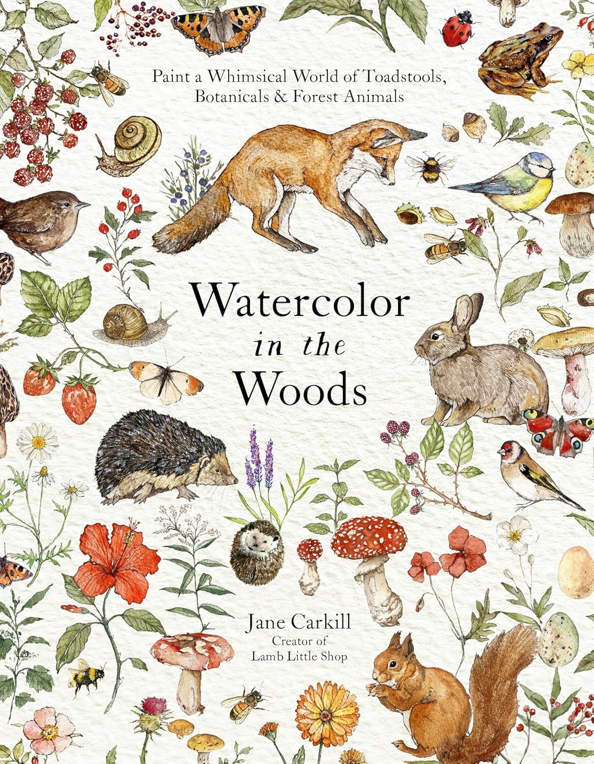 Watercolor in the Woods: Paint a Whimsical World of Forest Animals, Botanicals, Toadstools and More - Image 1