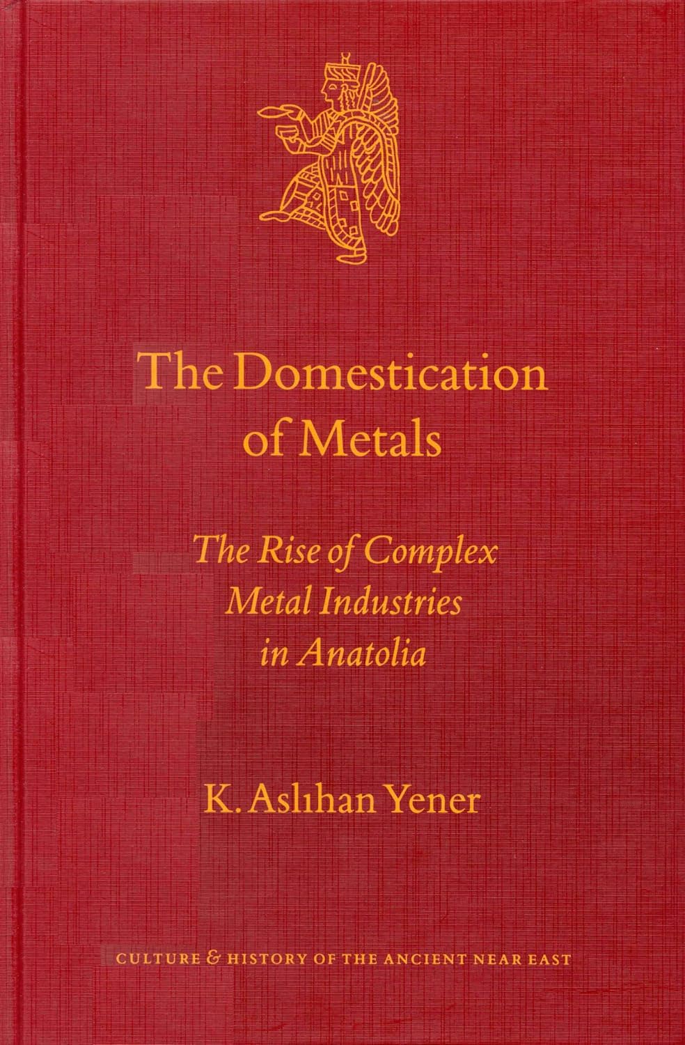 K Aslihan Yener The Domestication Of Metals Hardcover front view book