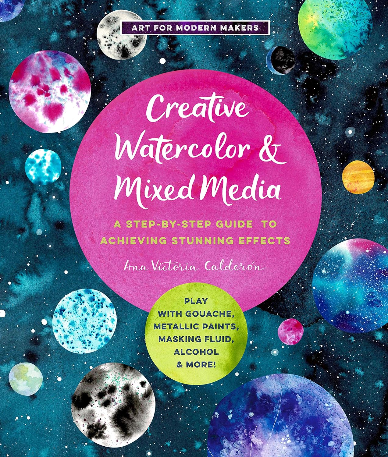 Creative Watercolor and Mixed Media: A Step-by-Step Guide to Achieving Stunning Effects--Play with Gouache, Metallic Paints, Masking Fluid, Alcohol, and More! (Art for Modern Makers) - Image 1