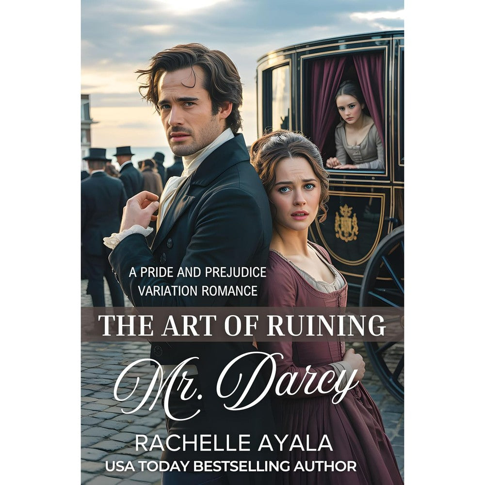 Rachelle Ayala The Art of Ruining Mr Darcy front view book cover art featuring nineteenth century period characters and a formal carriage.
