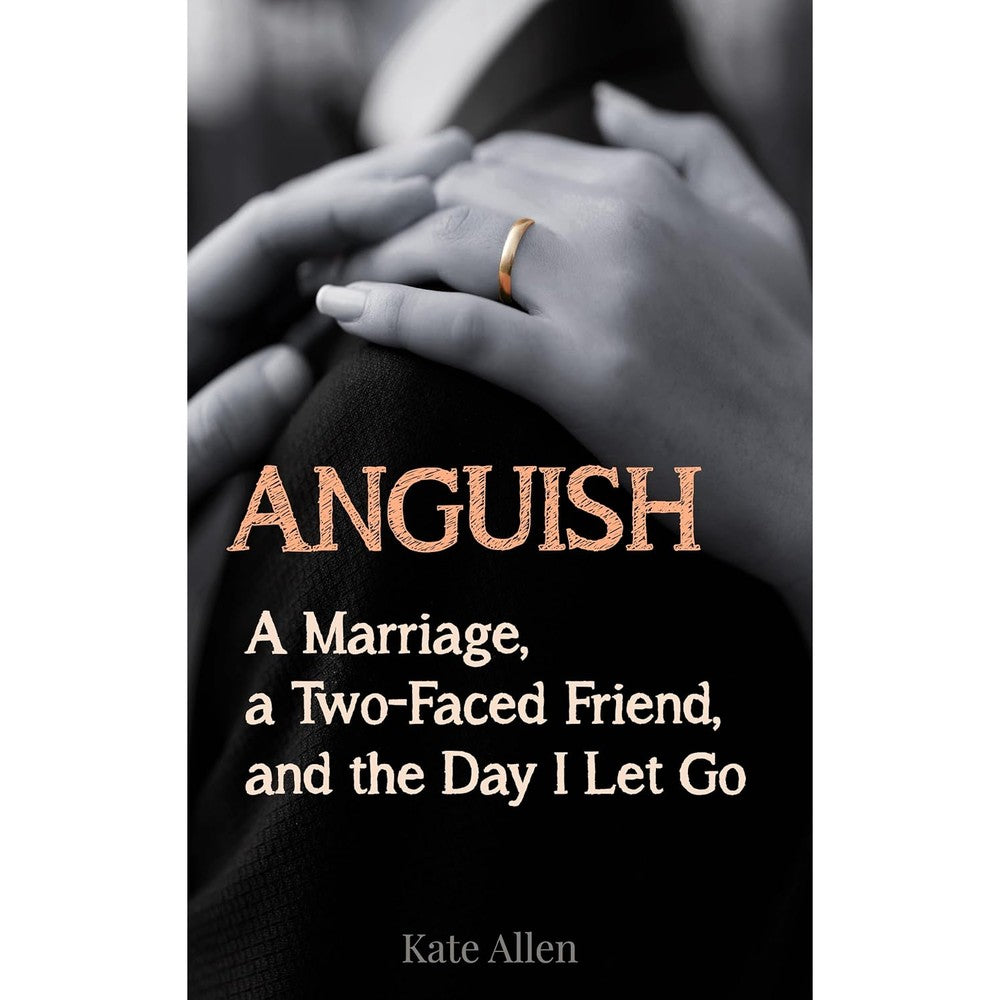 ANGUISH: A Marriage, a Two-Faced Friend, and the Day I Let Go (Cheating Husband Stories)