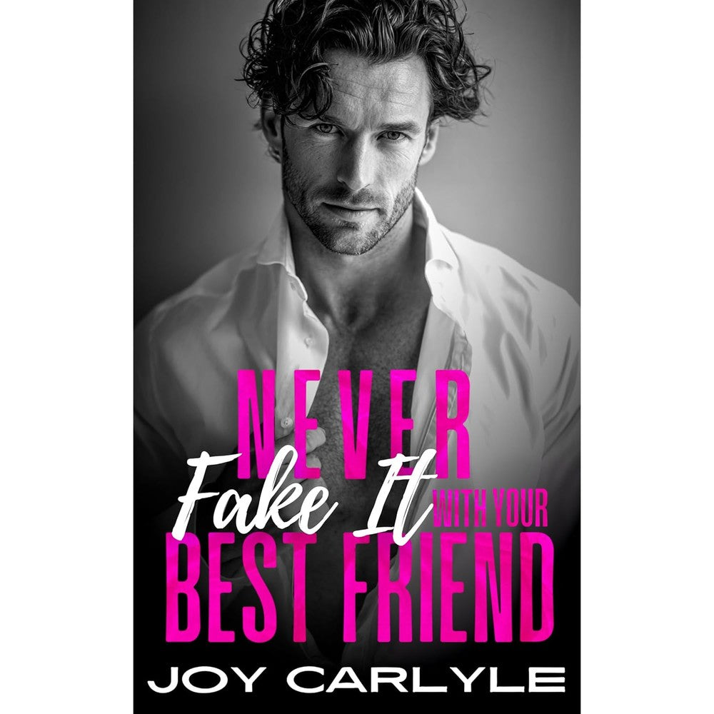 Joy Carlyle Never Fake It With Your Best Friend front cover view of contemporary billionaire romance novel.