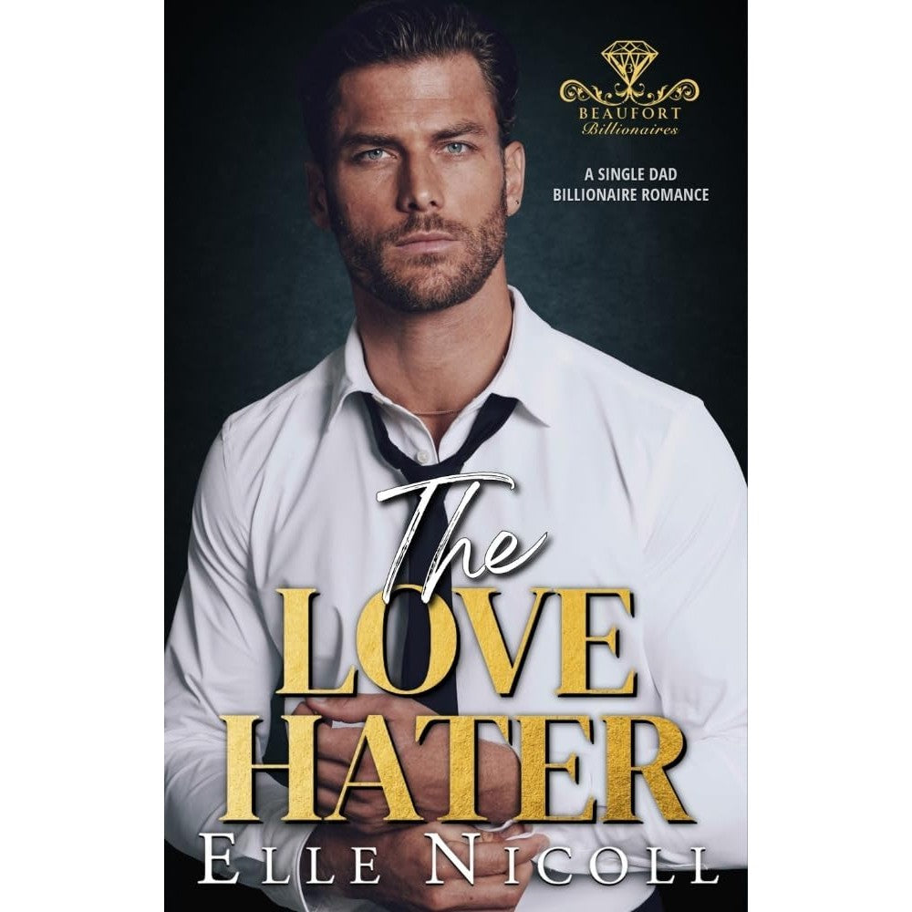 The Love Hater: A Single Dad Billionaire Romance (Beaufort Billionaires Book 3)