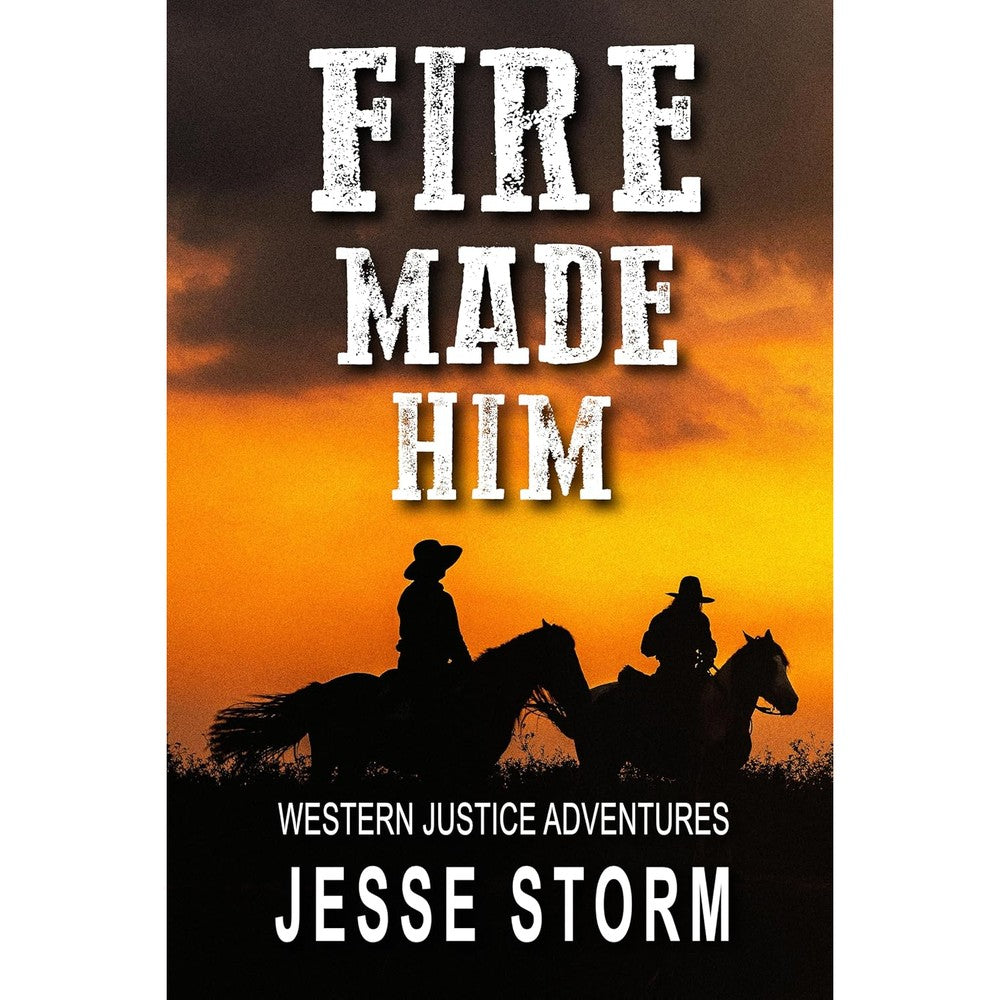 Fire Made Him (Western Justice Adventures)