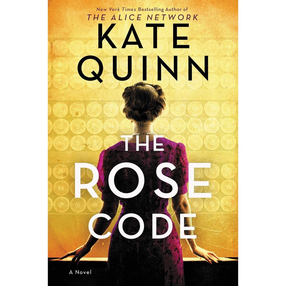 The Rose Code By Kate Quinn An Intriguing Historical Novel Of Love Loyalty And Secrets Among Female Codebreakers During World War Two
