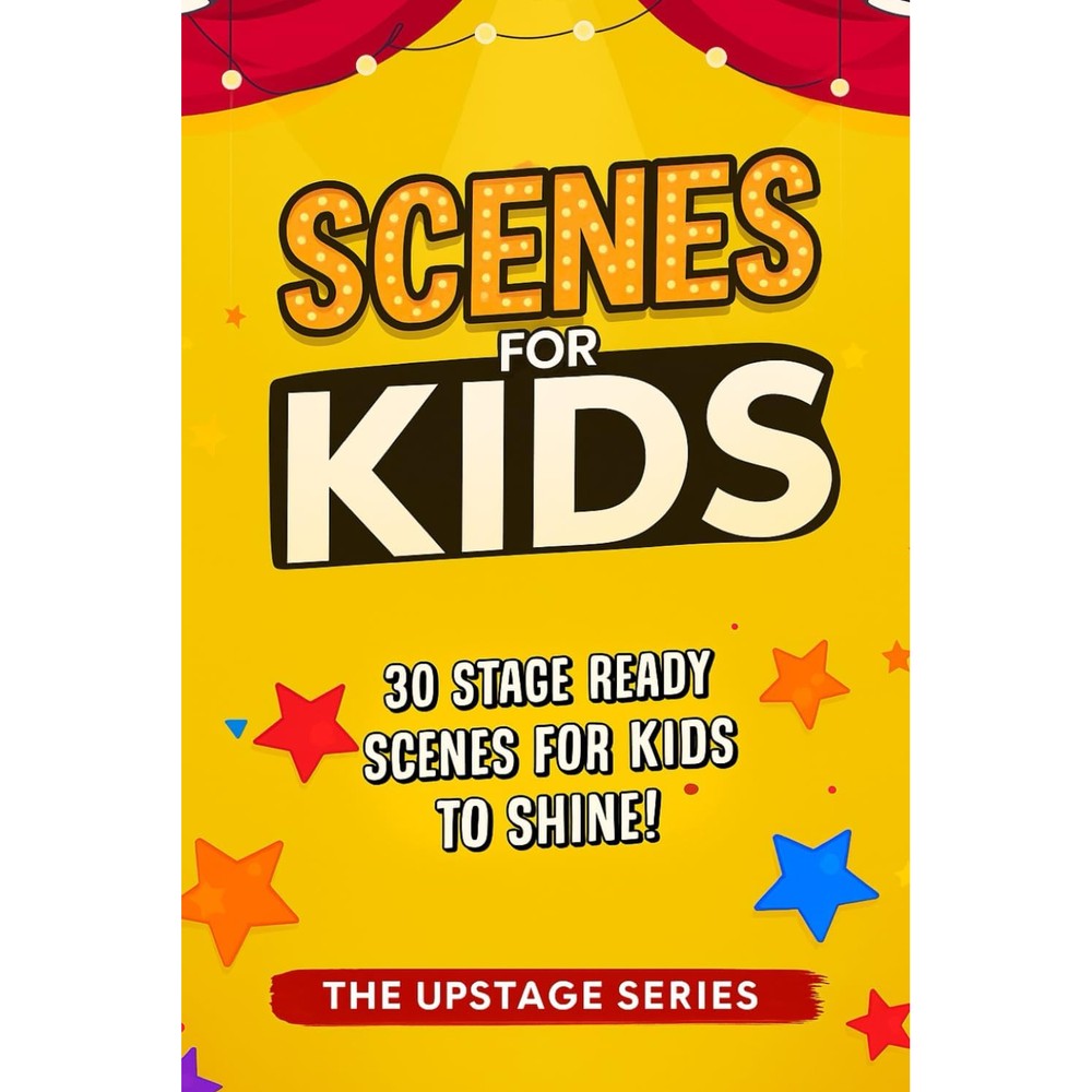 Scenes for Kids - The Upstage Series: Performance-ready scripts for kids to perform, act and build confidence on stage. (The Upstage Series - ... to help kids and teens shine on stage.)