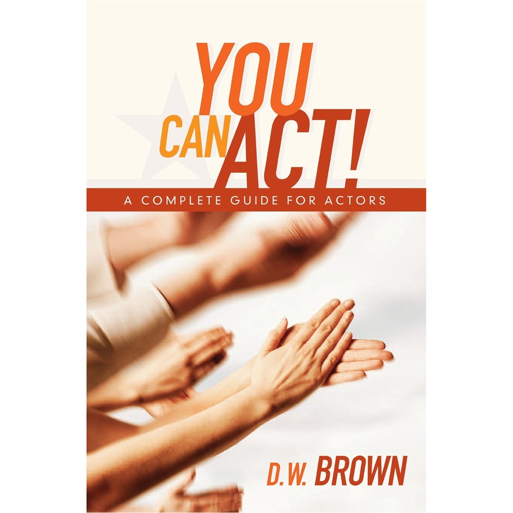 You Can Act!: A Complete Guide for Actors