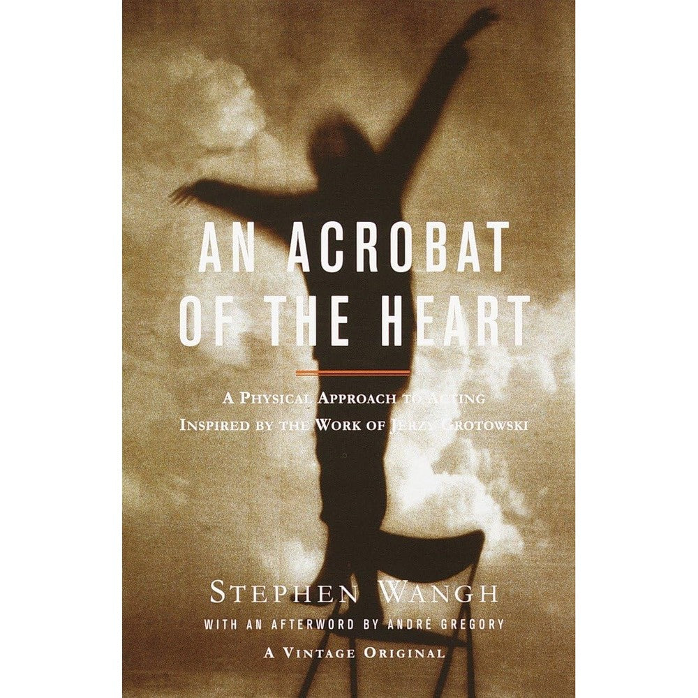 An Acrobat of the Heart: A Physical Approach to Acting Inspired by the Work of Jerzy Grotowski