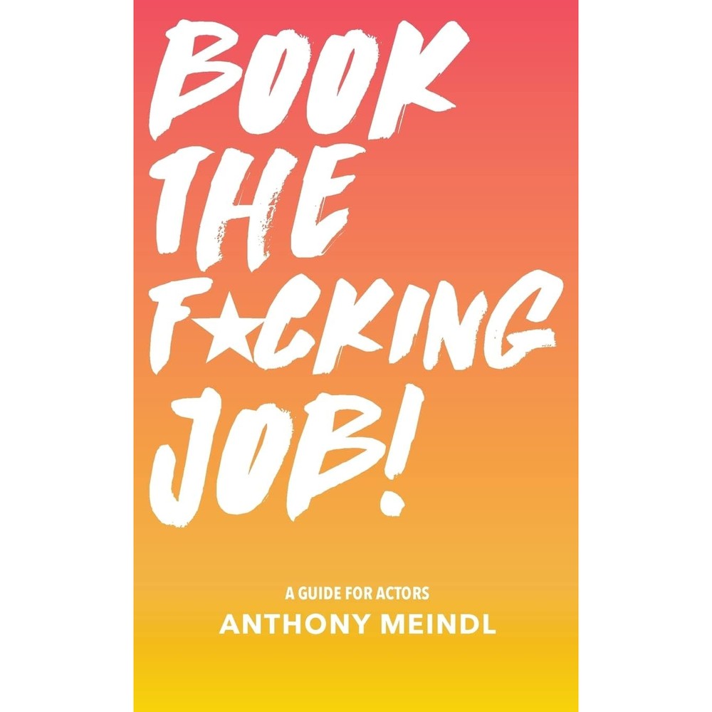 Book The Fucking Job!: A Guide for Actors