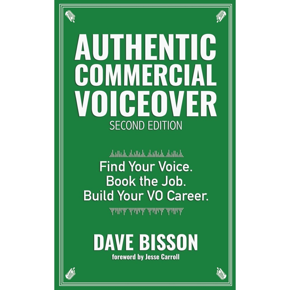 Authentic Commercial Voiceover: Find your voice. Book the job. Build your VO career.