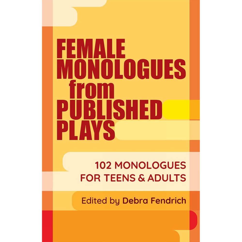 Female Monologues from Published Plays: 102 Monologues for Teens & Adults