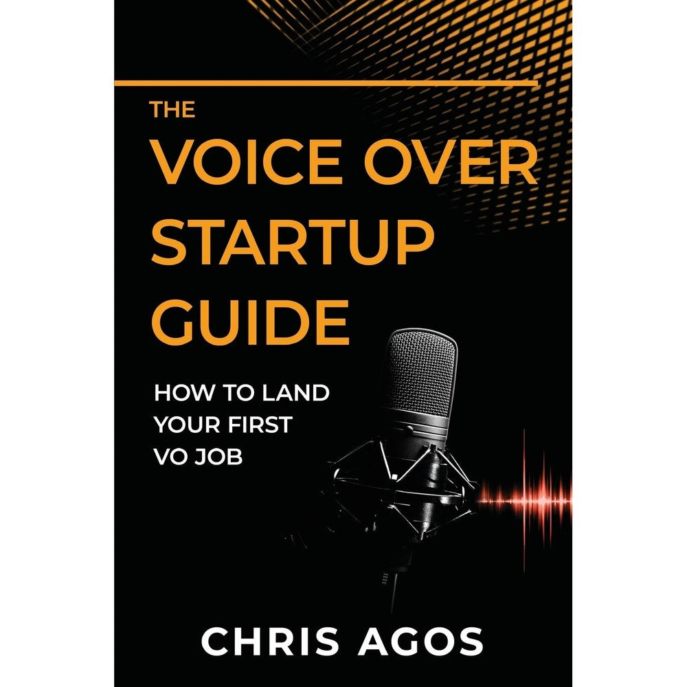 The Voice Over Startup Guide: How to Land Your First VO Job (The Voice Over and Voice Acting Series)