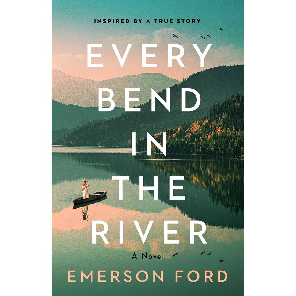 Every Bend In The River By Emerson Ford Historical Fiction Novel Inspired By A True Story Kindle Edition Epic Tale Of Courage And Romance