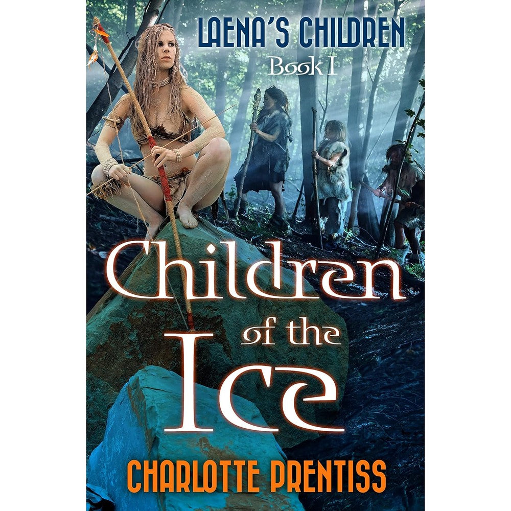 Children Of The Ice Laena's Children Book 1 By Charlotte Prentiss Kindle Edition Prehistoric Historical Fantasy Fiction Novel