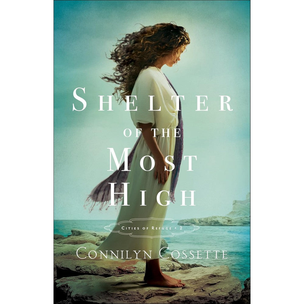 Shelter Of The Most High Cities Of Refuge Book Two By Connilyn Cossette Historical Fiction Novel