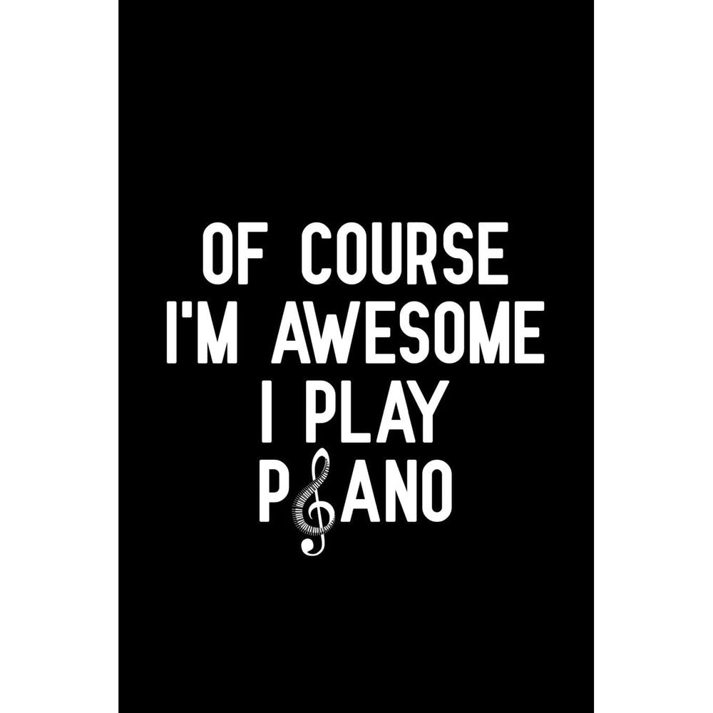 Of course i'm awesome i play piano: Blank Lined Journal Notebook, Funny Piano Notebook, Piano notebook, Piano Journal, Ruled, Writing Book, Notebook for Piano lovers, Piano gifts