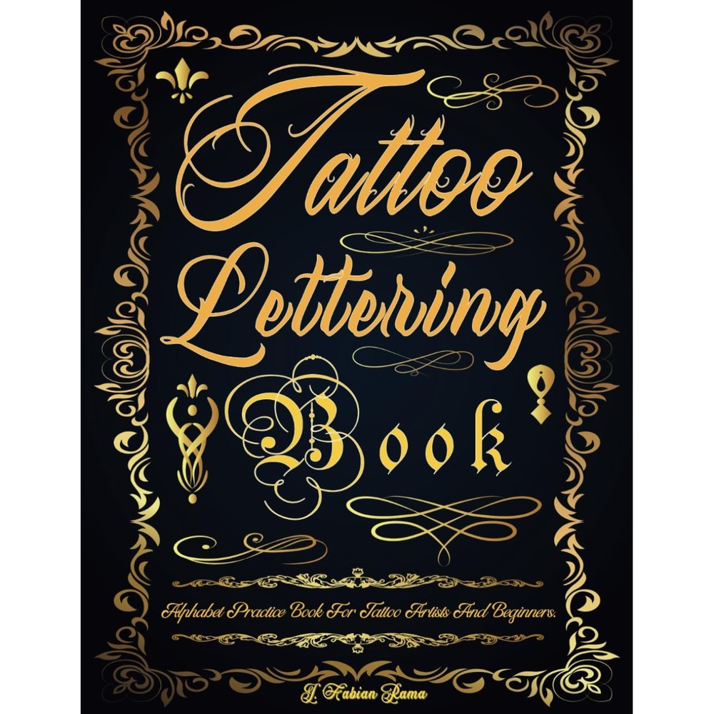 Tattoo Lettering Book: Tattoo Lettering Practice Book. The Essential Lettering Inspiration Reference for Tattoo Artists and Beginners. Simple Guide to ... and Many Other Fonts (Books for Adults)