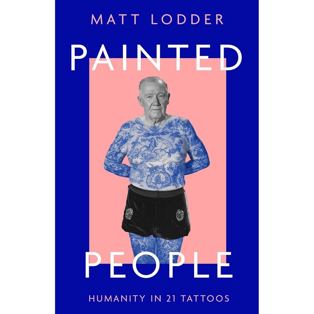 Painted People: Humanity in 21 Tattoos. A Fascinating Exploration of History and Art Through Tattoos
