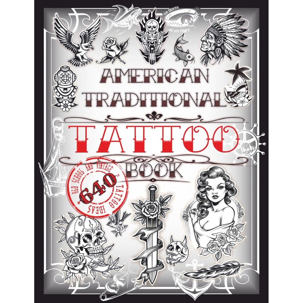 American Traditional Tattoo Book: 640 Old School and Vintage Tattoo Ideas: Animals, Flowers, Skulls, Birds and much more… Tattoo Designs for Real ... Books for Beginners and Professionals)