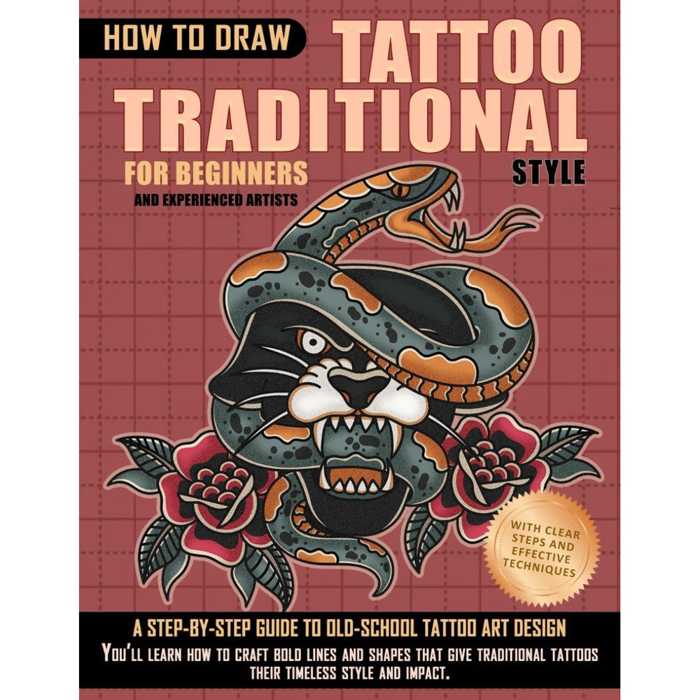 How to Draw Traditional Tattoos for Beginners and Experienced Artists: A Step-by-Step Guide to Old-School Design: with 60 Classic Designs and Their Detailed Meanings