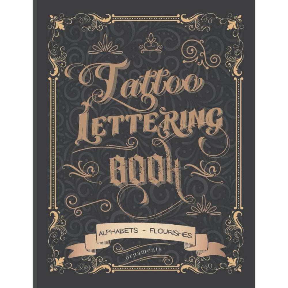Tattoo Lettering Book: Tattoo Lettering Inspiration Reference Book and Tattoo Lettering Alphabet Practice Book for Tattoo Artists