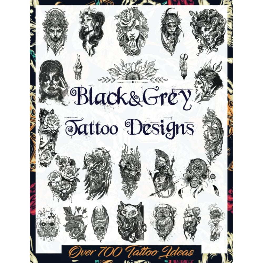 Black&Grey Tattoo Designs: Over 700 Creative Tattoo Ideas to Inspire Your Next Bit of Body Art. Original, Modern Black and Grey Tattoo Designs for ... Tattoo Artists, Professionals and Amateurs.)