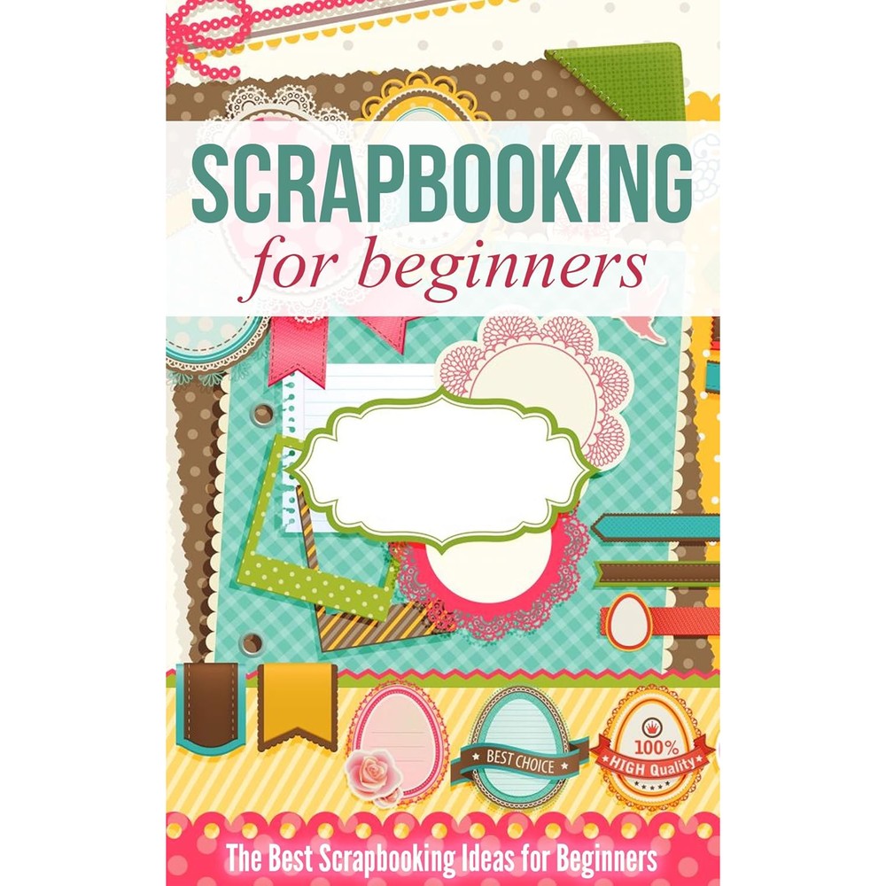 Scrapbooking for Beginners: The Best Scrapbooking Ideas for Beginners