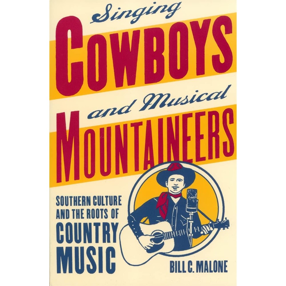 Singing Cowboys and Musical Mountaineers: Southern Culture and the Roots of Country Music