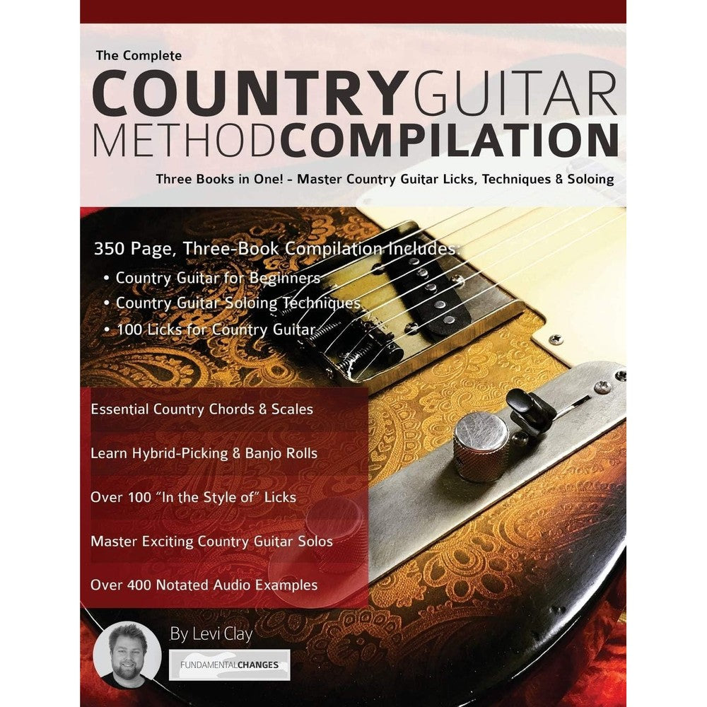 The Complete Country Guitar Method Compilation: Three Books in One! - Master Country Guitar Licks, Techniques & Soloing (Learn How to Play Country Guitar)