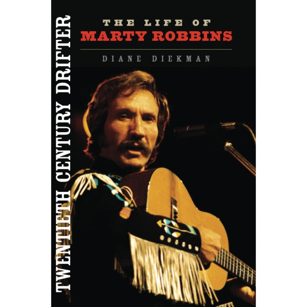 Twentieth Century Drifter: The Life of Marty Robbins (Music in American Life)