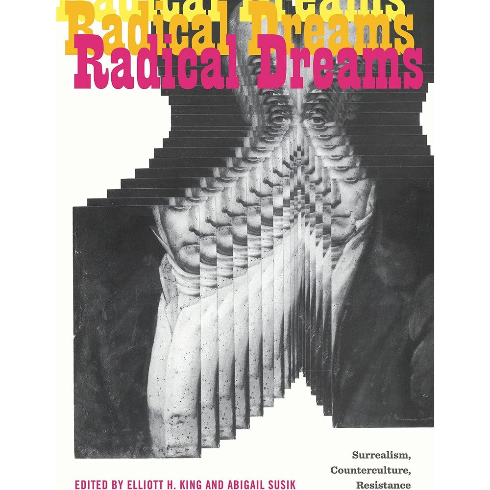 Radical Dreams: Surrealism, Counterculture, Resistance (Refiguring Modernism)