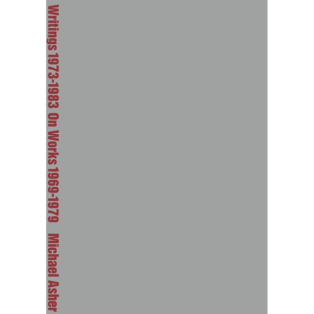 Michael Asher: Writings 1973â€“1983 on Works 1969â€“1979